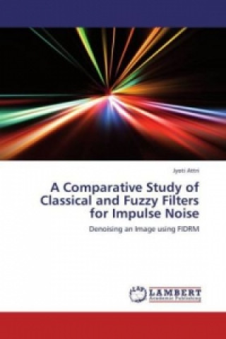 Książka A Comparative Study of Classical and Fuzzy Filters for Impulse Noise Jyoti Attri