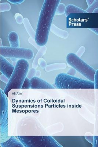 Kniha Dynamics of Colloidal Suspensions Particles inside Mesopores Ali Atwi