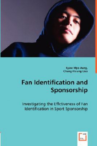 Knjiga Fan Identification and Sponsorship - Investigating the Effctiveness of Fan Identification in Sport Sponsorship Kyaw Myo Aung