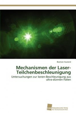 Kniha Mechanismen der Laser-Teilchenbeschleunigung Bastian Aurand