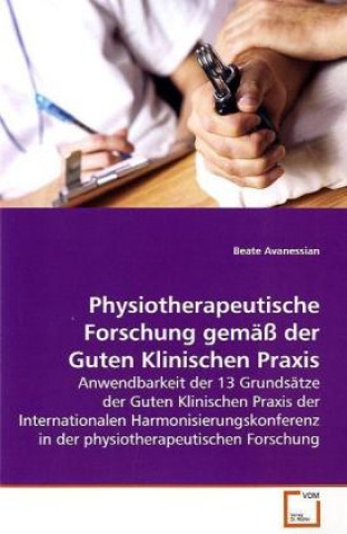 Książka Physiotherapeutische Forschung gemäß der Guten  Klinischen Praxis Beate Avanessian