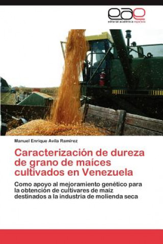 Book Caracterizacion de dureza de grano de maices cultivados en Venezuela Manuel Enrique Avila Ramírez