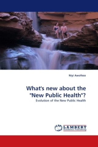 Kniha What's new about the "New Public Health"? Niyi Awofeso