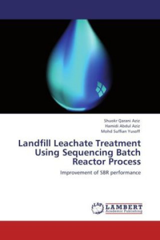 Книга Landfill Leachate Treatment Using Sequencing Batch Reactor Process Shuokr Qarani Aziz