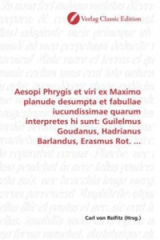 Livre Aesopi Phrygis et viri ex Maximo planude desumpta et fabullae iucundissimae quarum interpretes hi sunt: Guilelmus Goudanus, Hadrianus Barlandus, Erasm Carl von Reifitz