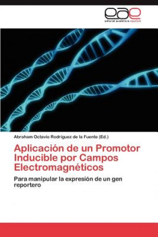 Knjiga Aplicacion de Un Promotor Inducible Por Campos Electromagneticos Abraham Octavio Rodríguez de la Fuente