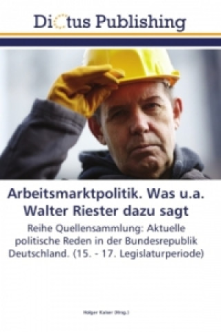 Kniha Arbeitsmarktpolitik. Was u.a. Walter Riester dazu sagt Holger Kaiser