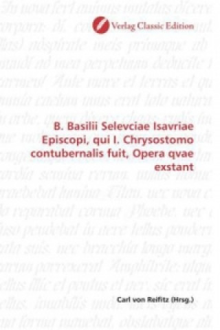 Kniha B. Basilii Selevciae Isavriae Episcopi, qui I. Chrysostomo contubernalis fuit, Opera qvae exstant Carl von Reifitz