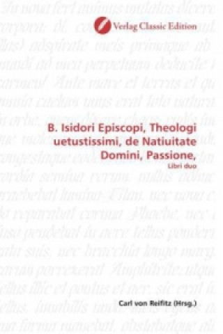 Carte B. Isidori Episcopi, Theologi uetustissimi, de Natiuitate Domini, Passione, Carl von Reifitz