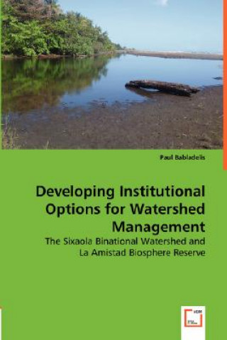 Carte Developing Institutional Options for Watershed Management - The Sixaola Binational Watershed and Paul Babladelis