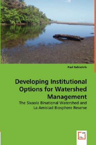 Kniha Developing Institutional Options for Watershed Management - The Sixaola Binational Watershed and Paul Babladelis