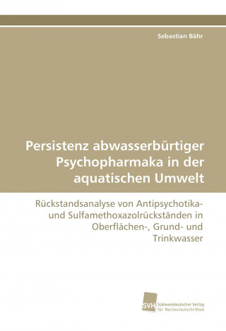 Książka Persistenz abwasserbürtiger Psychopharmaka in der aquatischen Umwelt Sebastian Bähr