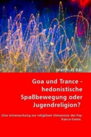 Kniha Goa und Trance - hedonistische Spaßbewegung oder Jugendreligion? Matthias Baer