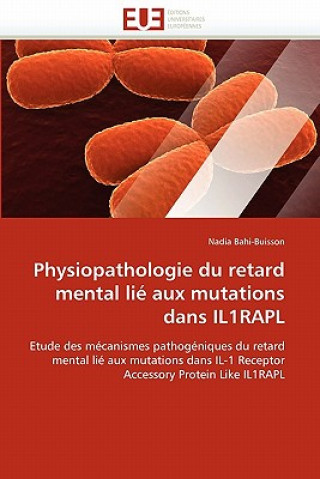 Könyv Physiopathologie Du Retard Mental Li  Aux Mutations Dans Il1rapl Nadia Bahi-Buisson