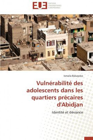 Książka Vuln rabilit  Des Adolescents Dans Les Quartiers Pr caires d'Abidjan Ismaila Bakayoko