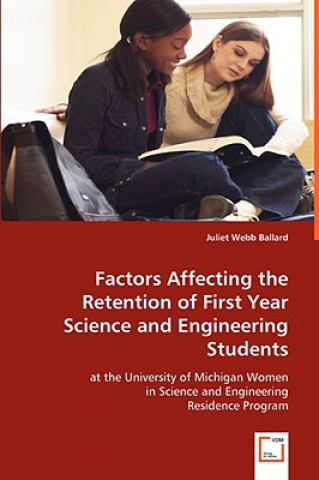 Carte Factors Affecting the Retention of First Year Science and Engineering Students at the University of Michigan Juliet W. Ballard