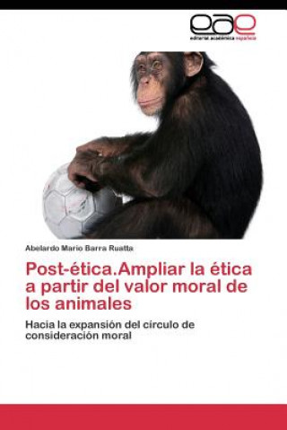 Kniha Post-etica.Ampliar la etica a partir del valor moral de los animales Abelardo Mario Barra Ruatta