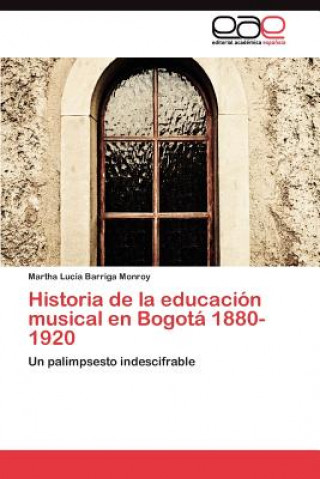 Carte Historia de la educacion musical en Bogota 1880-1920 Barriga Monroy Martha Lucia