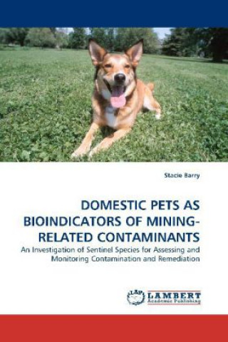 Kniha DOMESTIC PETS AS BIOINDICATORS OF MINING-RELATED CONTAMINANTS Stacie Barry