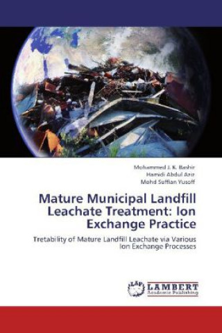 Kniha Mature Municipal Landfill Leachate Treatment: Ion Exchange Practice Mohammed J. K. Bashir