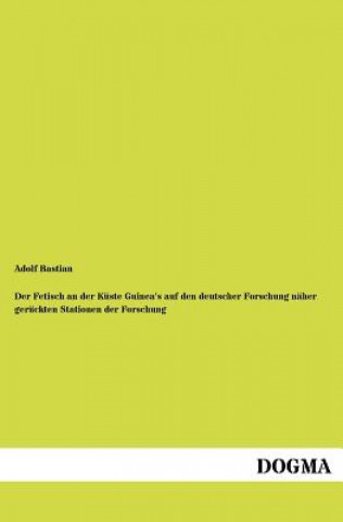 Książka Fetisch an der Kuste Guinea's auf den deutscher Forschung naher geruckten Stationen der Forschung Adolf Bastian