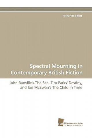 Kniha Spectral Mourning in Contemporary British Fiction Katharina Bauer