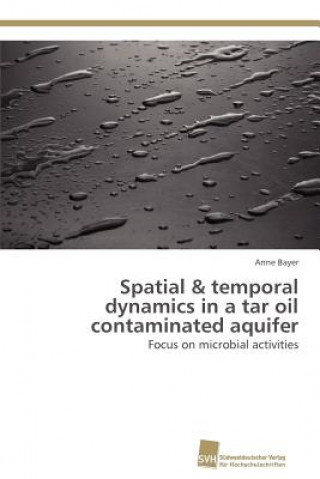 Könyv Spatial & temporal dynamics in a tar oil contaminated aquifer Anne Bayer