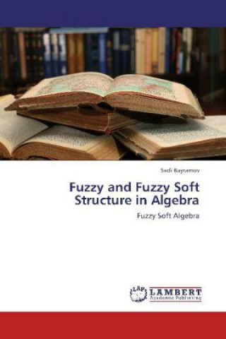 Book Fuzzy and Fuzzy Soft Structure in Algebra Sadi Bayramov