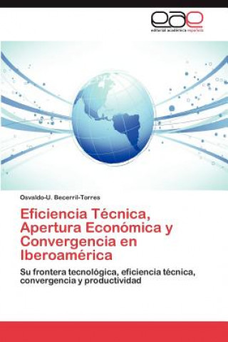 Książka Eficiencia Tecnica, Apertura Economica y Convergencia En Iberoamerica Osvaldo-U. Becerril-Torres