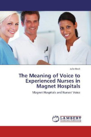 Knjiga The Meaning of Voice to Experienced Nurses in Magnet Hospitals Julie Beck