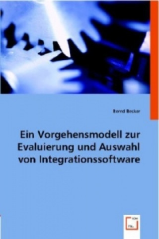 Książka Ein Vorgehensmodell zur Evaluierung und Auswahl von Integrationssoftware Bernd Becker