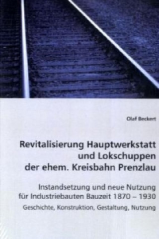Книга Revitalisierung Hauptwerkstatt und Lokschuppen der ehem. Kreisbahn Prenzlau Olaf Beckert
