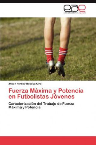 Könyv Fuerza Maxima y Potencia En Futbolistas Jovenes Jhoan Ferney Bedoya Ciro