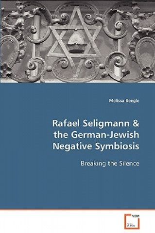 Kniha Rafael Seligmann & the German-Jewish Negative Symbiosis Melissa Beegle