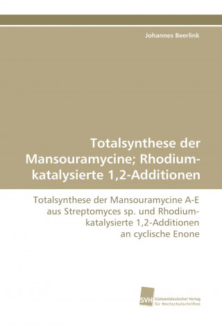Kniha Totalsynthese der Mansouramycine; Rhodium-katalysierte 1,2-Additionen Johannes Beerlink