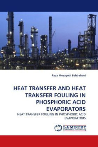 Book HEAT TRANSFER AND HEAT TRANSFER FOULING IN PHOSPHORIC ACID EVAPORATORS Reza Mosayebi Behbahani