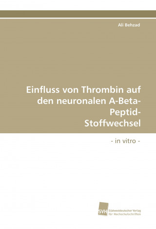 Livre Einfluss von Thrombin auf den neuronalen A-Beta-Peptid- Stoffwechsel Ali Behzad