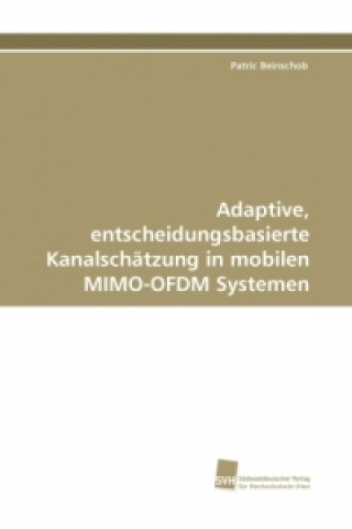 Книга Adaptive, entscheidungsbasierte Kanalschätzung in mobilen MIMO-OFDM Systemen Patric Beinschob