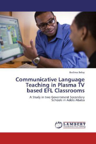 Kniha Communicative Language Teaching in Plasma TV based EFL Classrooms Badima Belay