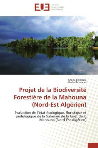 Könyv Projet de la Biodiversité Forestière de la Mahouna (Nord-Est Algérien) Amina Beldjazia