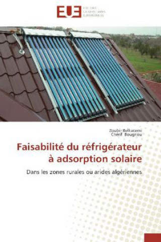 Könyv Faisabilité du réfrigérateur à adsorption solaire Zoubir Belkacemi