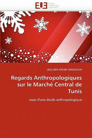 Kniha Regards Anthropologiques Sur Le March  Central de Tunis Leila Ben Nessir Chaouachi