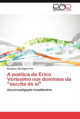 Kniha Poetica de Erico Verissimo Nos Dominios Da Escrita de Si Roselene Berbigeier Feil
