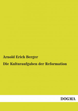 Książka Die Kulturaufgaben der Reformation Arnold E. Berger