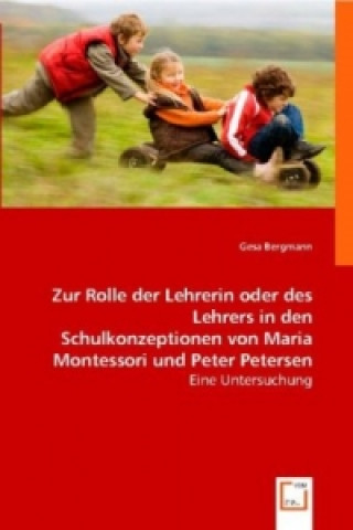 Book Zur Rolle der Lehrerin oder des Lehrers in den Schulkonzeptionen von Maria Montessori und Peter Petersen Gesa Bergmann