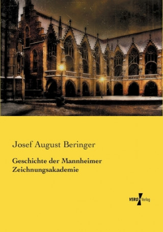 Könyv Geschichte der Mannheimer Zeichnungsakademie Josef August Beringer