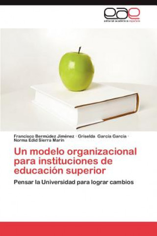 Книга Modelo Organizacional Para Instituciones de Educacion Superior Francisco Bermúdez Jiménez