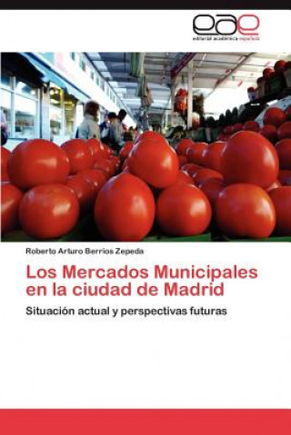 Βιβλίο Mercados Municipales En La Ciudad de Madrid Roberto Arturo Berríos Zepeda