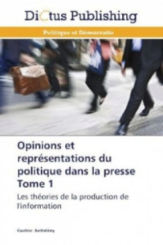 Книга Opinions et représentations du politique dans la presse Tome 1 Gauthier Berthélémy