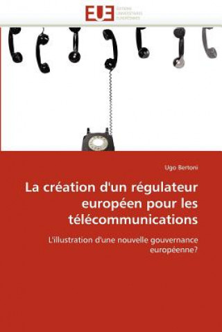 Könyv La Cr ation d''un R gulateur Europ en Pour Les T l communications Ugo Bertoni